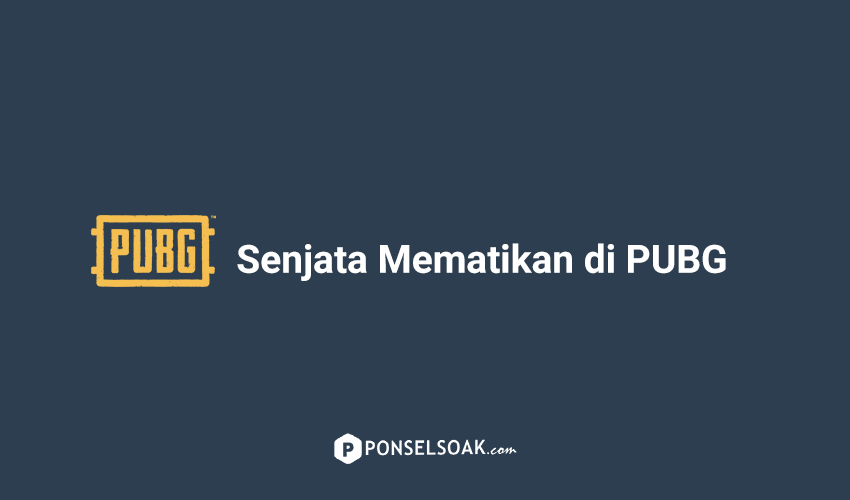 Senjata Mematikan Terbaik di PUBG Mobile