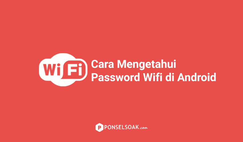 Cara Mengetahui Password Wifi di Android Tanpa Root