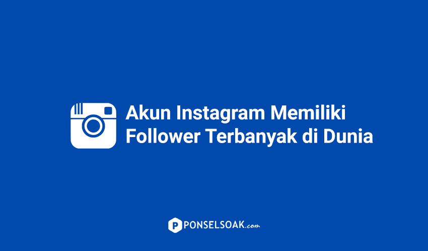 Akun Instagram dengan Follower Terbanyak di Dunia