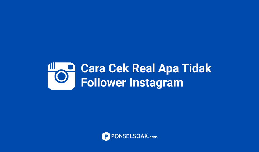 Cara Cek Real Apa Tidak Follower Instagram