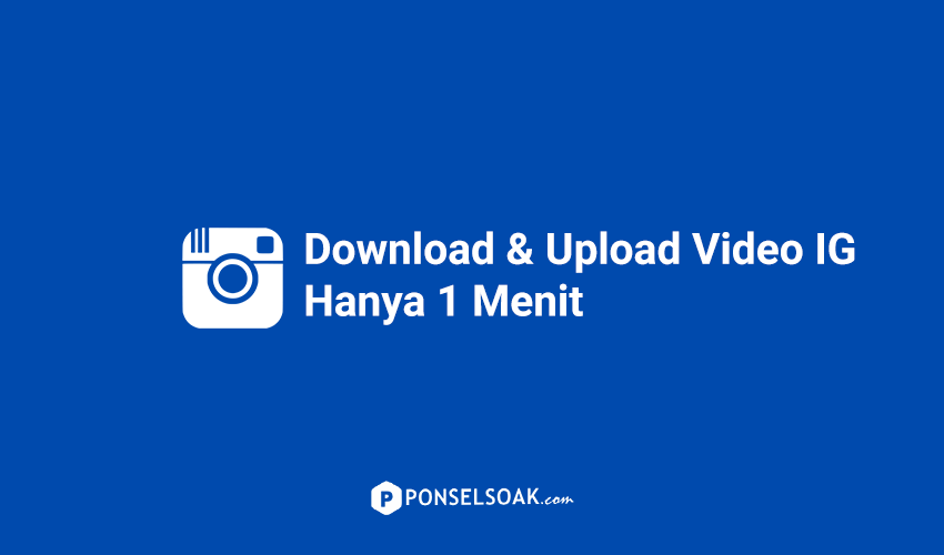 Cara Download Upload Video di Instagram Hanya 1 Menit