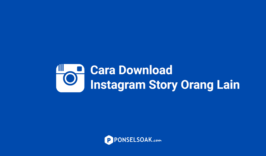 Cara Download Instagram Story Orang Lain dengan Mudah
