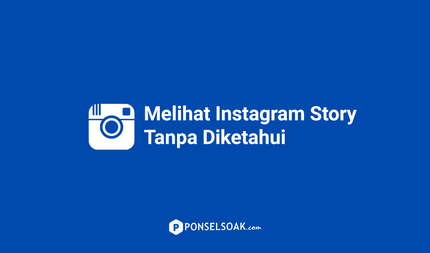 Cara Melihat Instagram Story Ketahuan dan Tanpa Diketahui