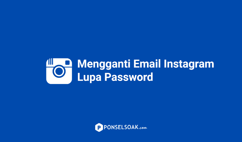 Cara Mengganti Email Instagram yang Lupa Password