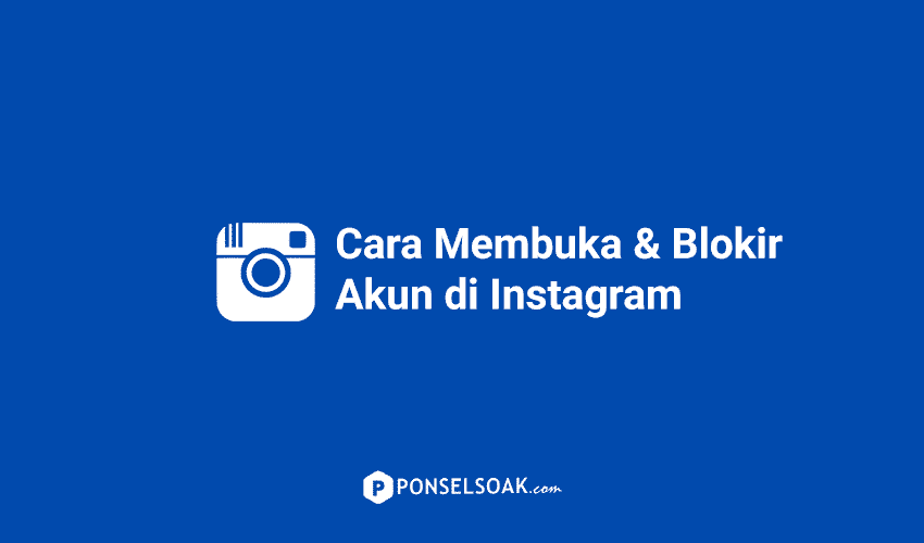 Cara Membuka Blokir IG dan Memblokir Akun Di Instagram